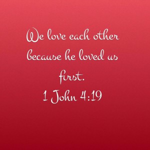 1 John 4:19 We love because He first Loved Us!